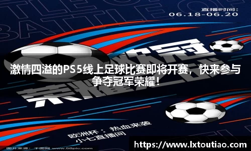 激情四溢的PS5线上足球比赛即将开赛，快来参与争夺冠军荣耀！