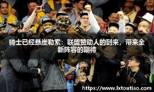 骑士已经悬崖勒索：联盟赞助人的到来，带来全新阵容的期待