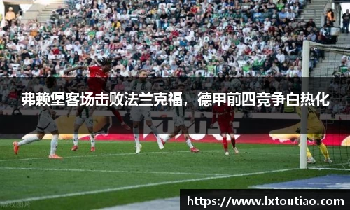 弗赖堡客场击败法兰克福，德甲前四竞争白热化