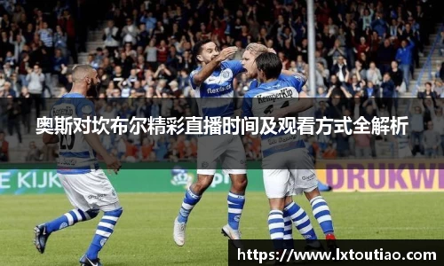 奥斯对坎布尔精彩直播时间及观看方式全解析