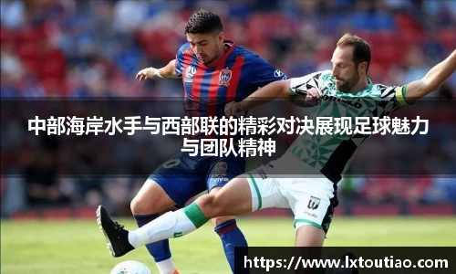 中部海岸水手与西部联的精彩对决展现足球魅力与团队精神