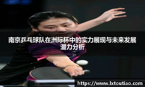 南京乒乓球队在洲际杯中的实力展现与未来发展潜力分析