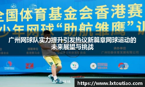 广州网球队实力提升引发热议新篇章网球运动的未来展望与挑战